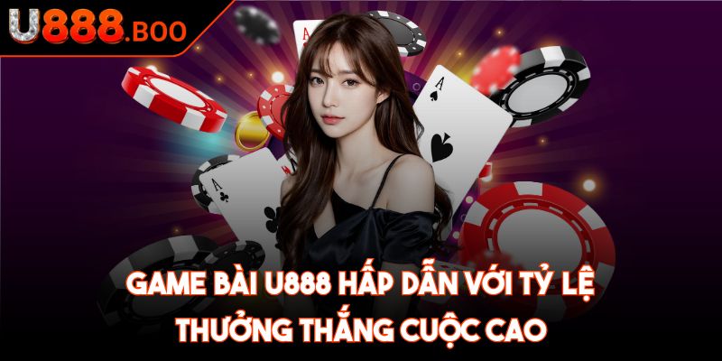 Game bài U888 hấp dẫn với tỷ lệ thưởng thắng cuộc cao