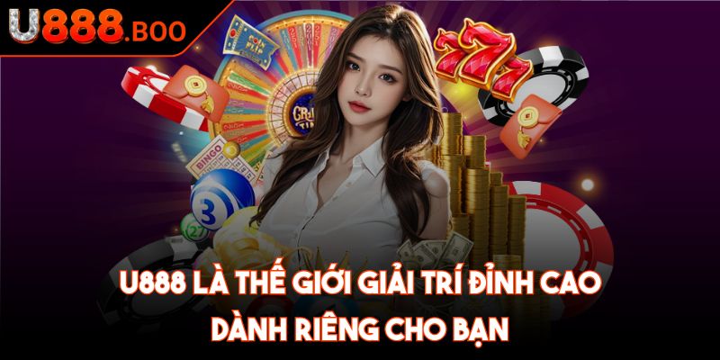 U888 là thế giới giải trí đỉnh cao dành riêng cho bạn