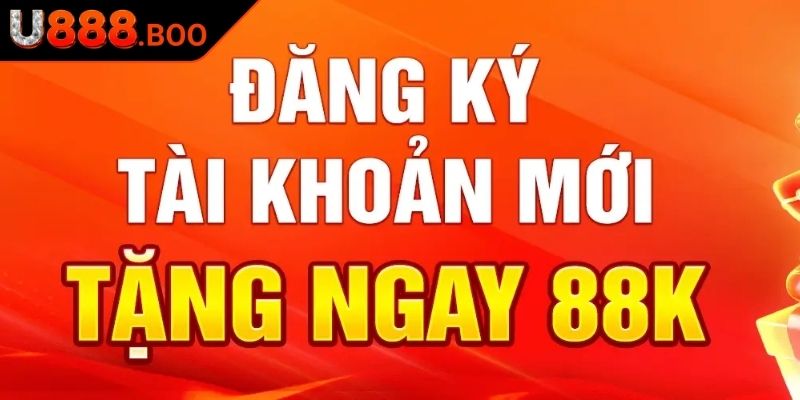 Tìm hiểu ưu đãi đăng ký mới tặng ngay 88k U888
