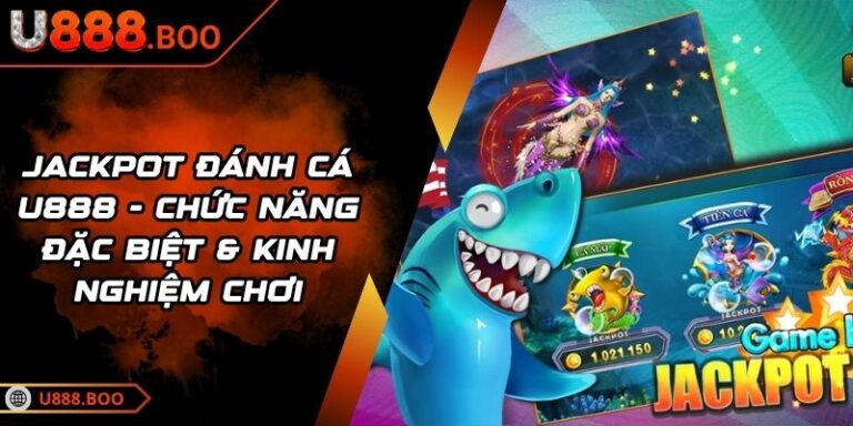 Jackpot Đánh Cá U888 - Chức Năng Đặc Biệt & Kinh Nghiệm Chơi 1 Jackpot Đánh Cá U888